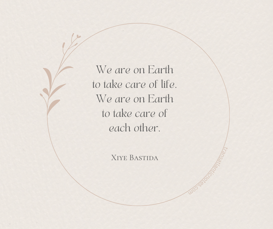 A quote by Xiye Bastida that reads, “We are on Earth to take care of life. We are on Earth to take care of each other.”